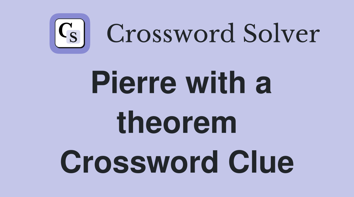 Pierre with a theorem Crossword Clue