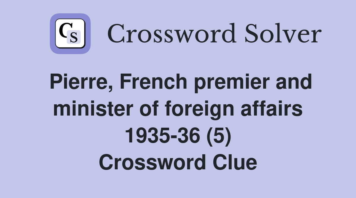 Pierre, French premier and minister of foreign affairs 1935-36 (5) Crossword Clue
