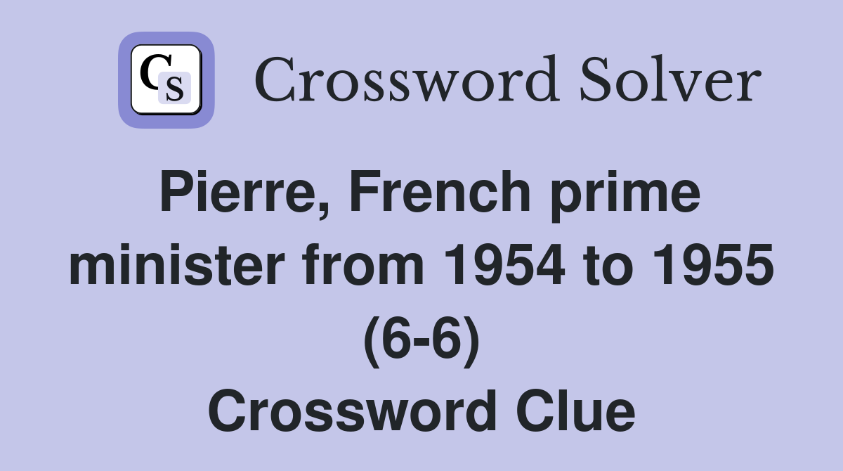 Pierre, French prime minister from 1954 to 1955 (6-6) Crossword Clue
