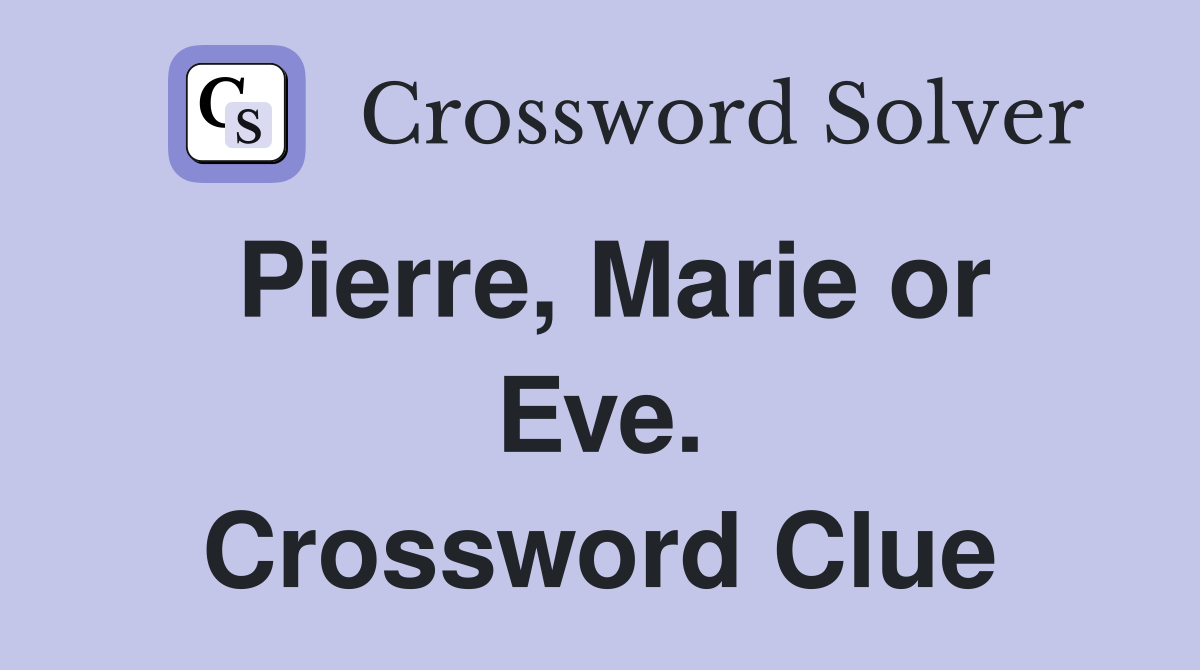 Pierre, Marie or Eve. Crossword Clue