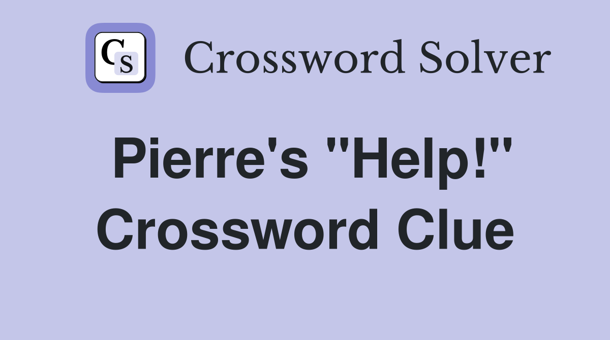 Pierre's "Help!" Crossword Clue