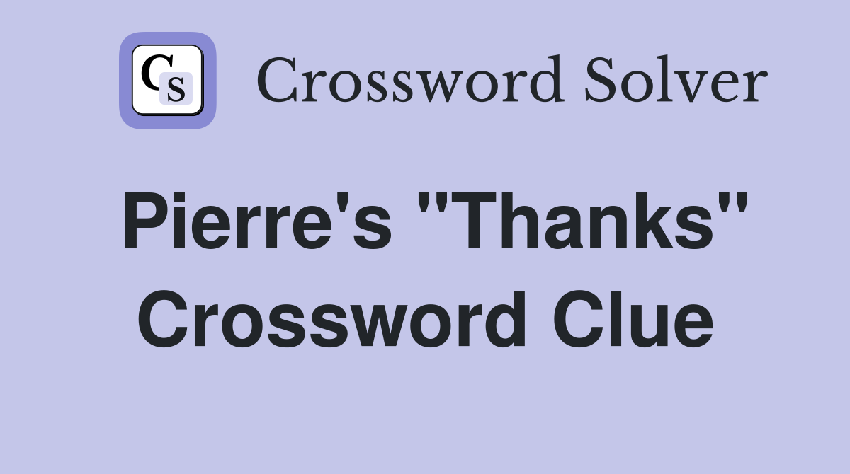 Pierre's "Thanks" Crossword Clue