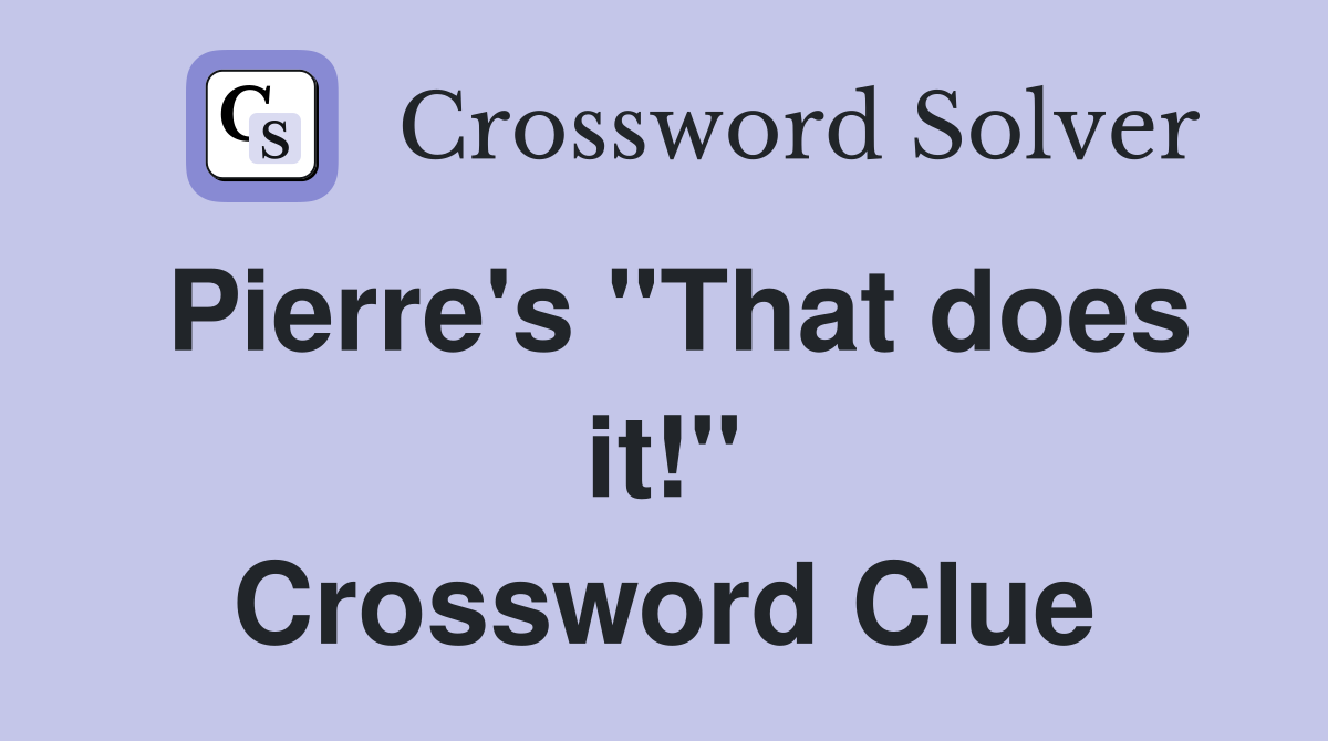Pierre's "That does it!" Crossword Clue