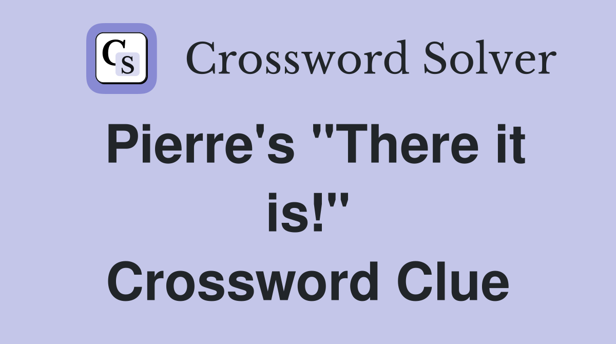 Pierre's "There it is!" Crossword Clue