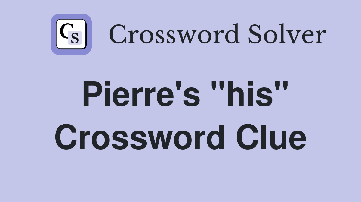Pierre's "his" Crossword Clue