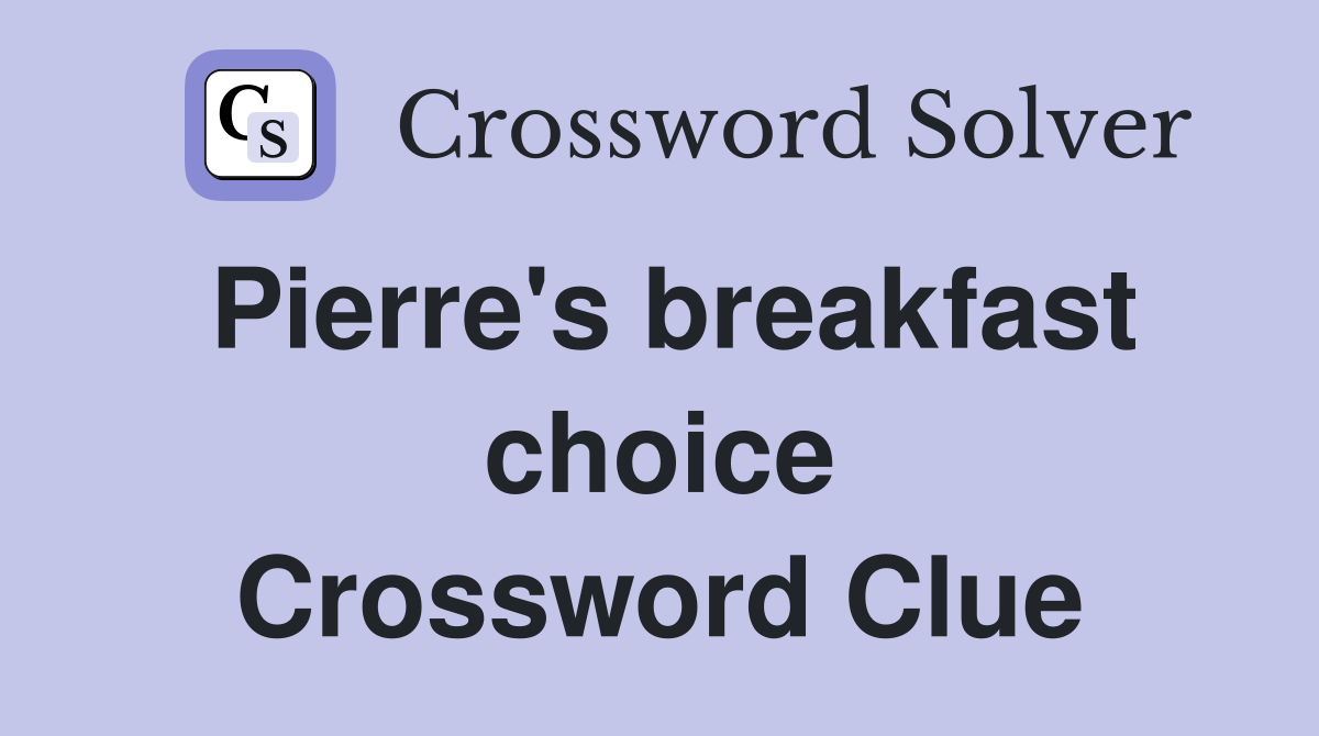 Pierre's breakfast choice Crossword Clue