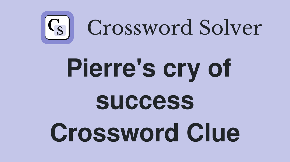 Pierre's cry of success Crossword Clue