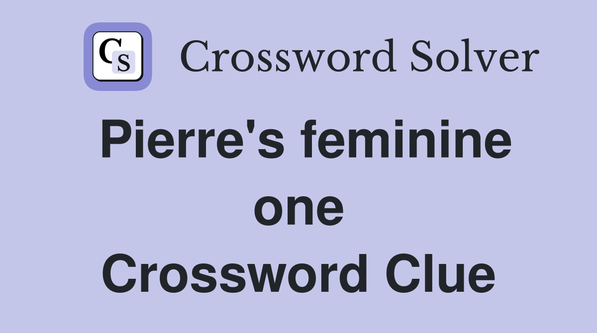 Pierre's feminine one Crossword Clue