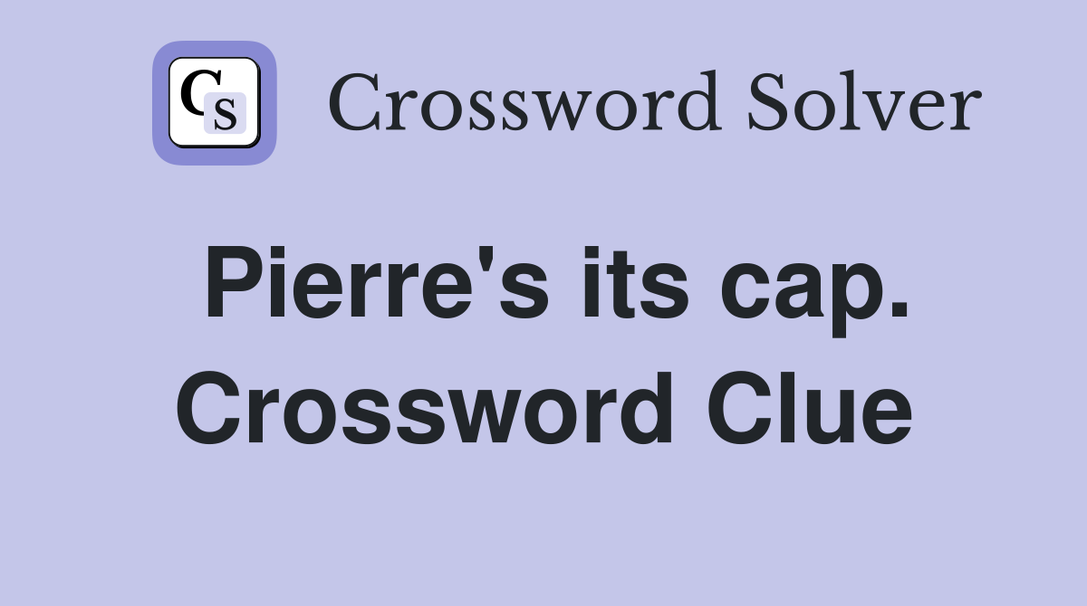 Pierre's its cap. Crossword Clue