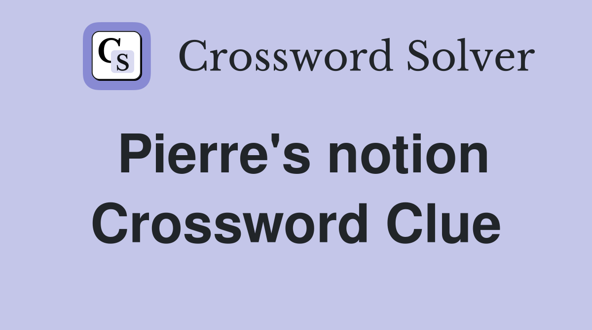 Pierre's notion Crossword Clue