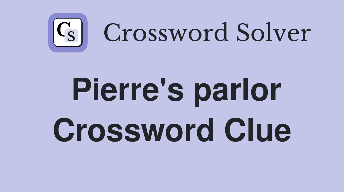 Pierre's parlor Crossword Clue