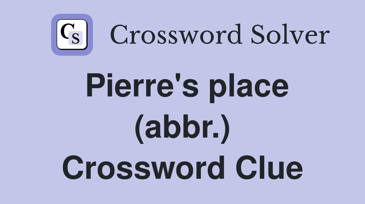 Pierre's place (abbr.) Crossword Clue