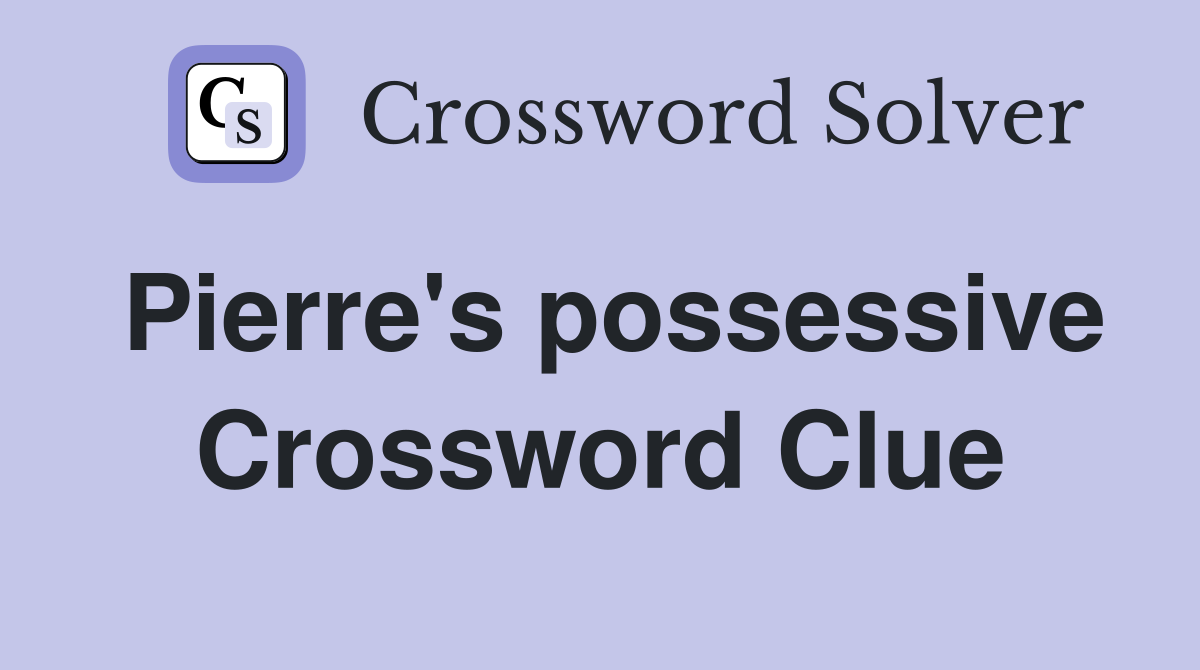Pierre's possessive Crossword Clue