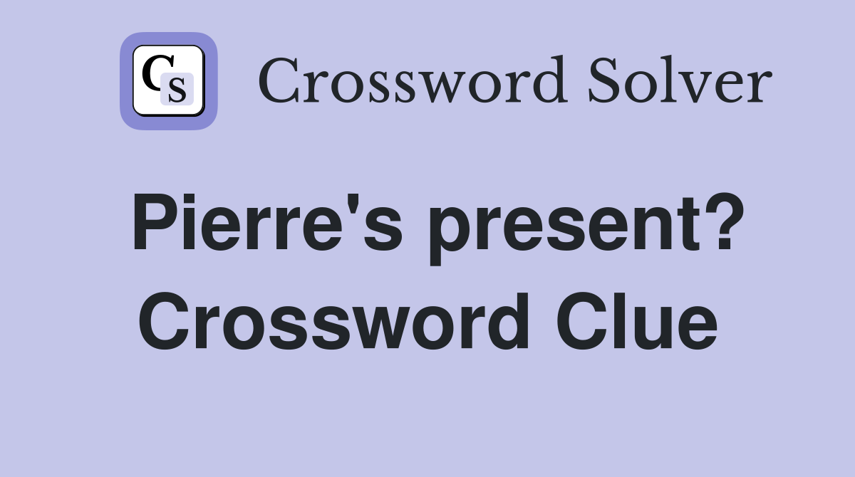 Pierre's present? Crossword Clue
