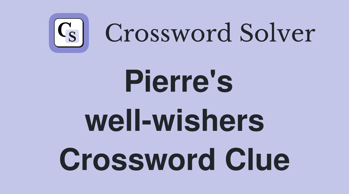 Pierre's well-wishers Crossword Clue