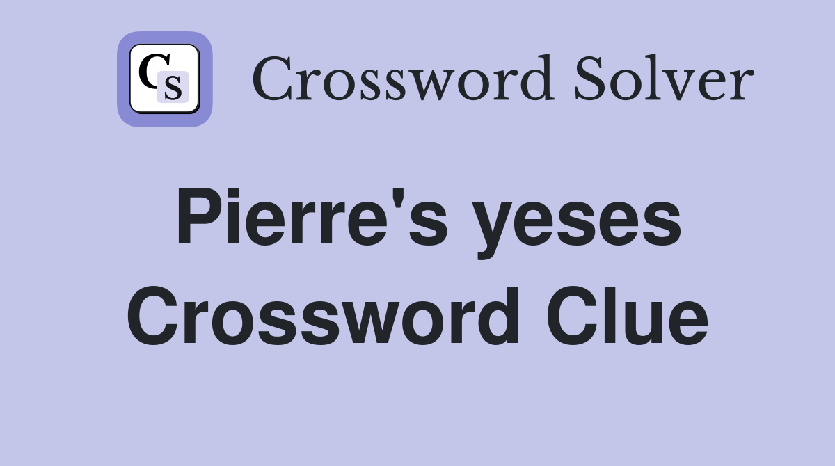 Pierre's yeses Crossword Clue