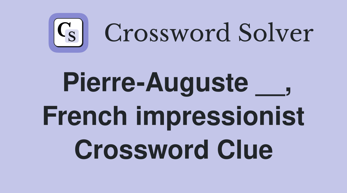 Pierre-Auguste __, French impressionist Crossword Clue