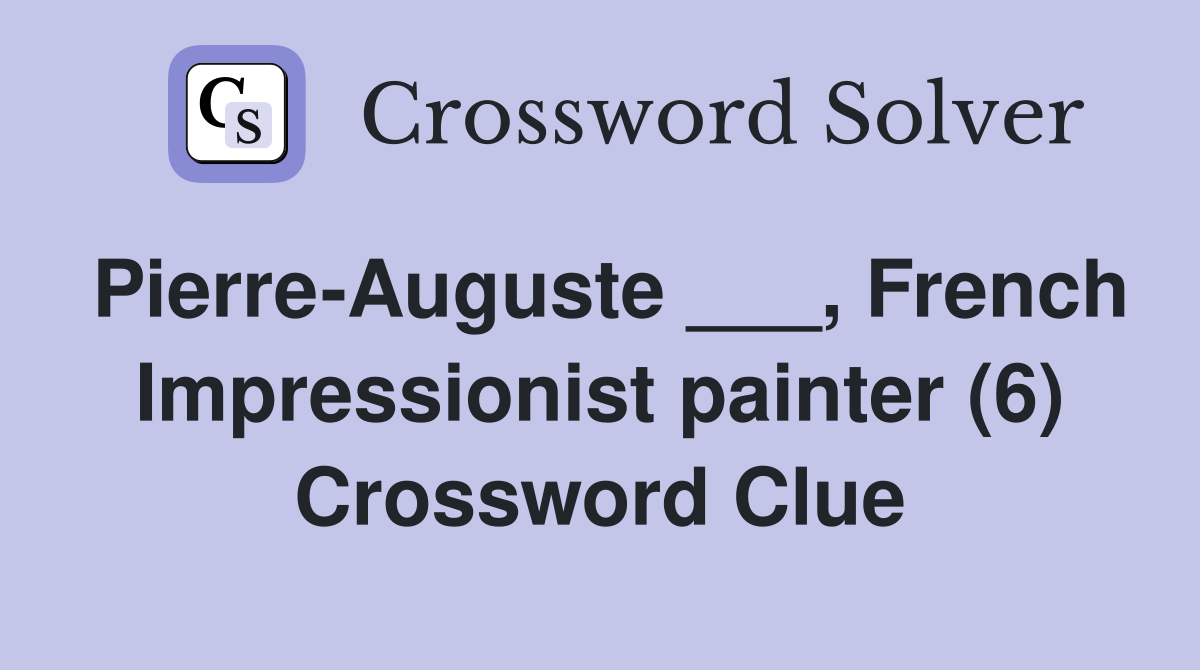 Pierre-Auguste ___, French Impressionist painter (6) Crossword Clue