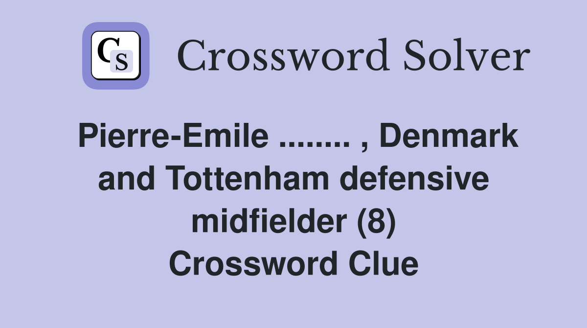 Pierre-Emile ........ , Denmark and Tottenham defensive midfielder (8) Crossword Clue