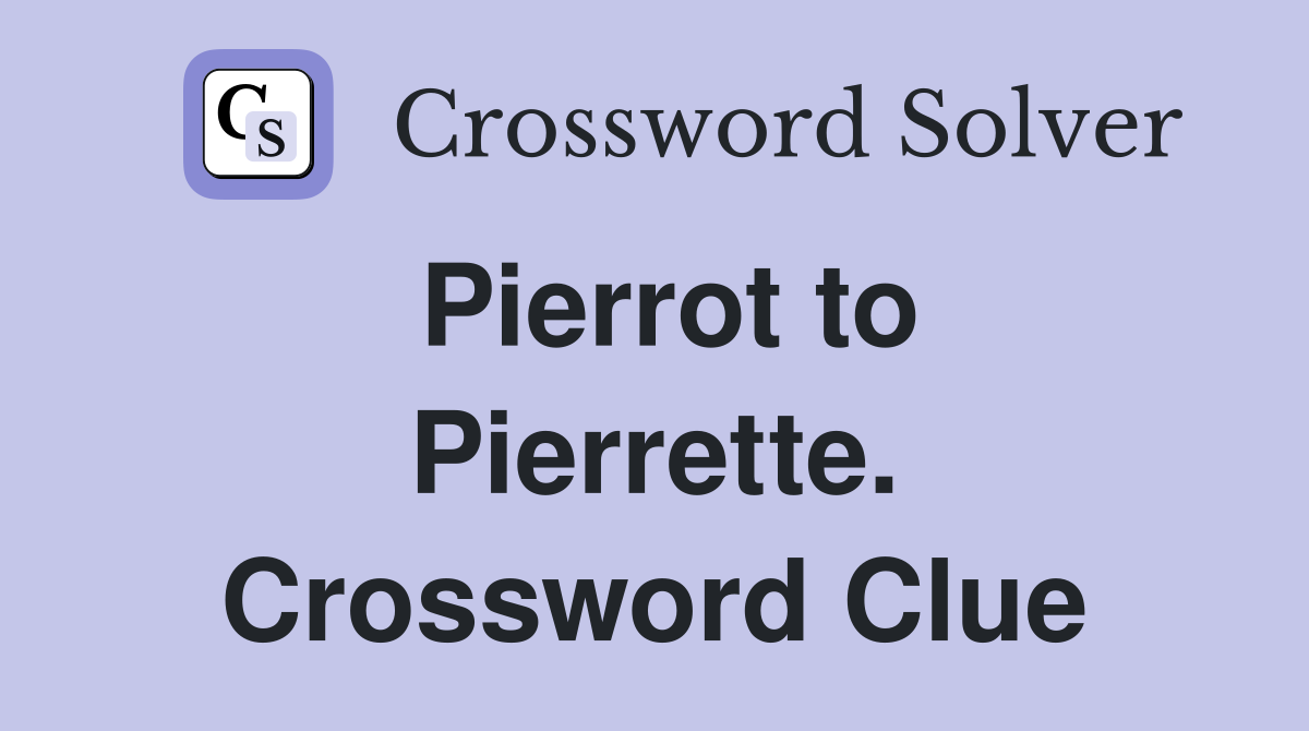 Pierrot to Pierrette. Crossword Clue