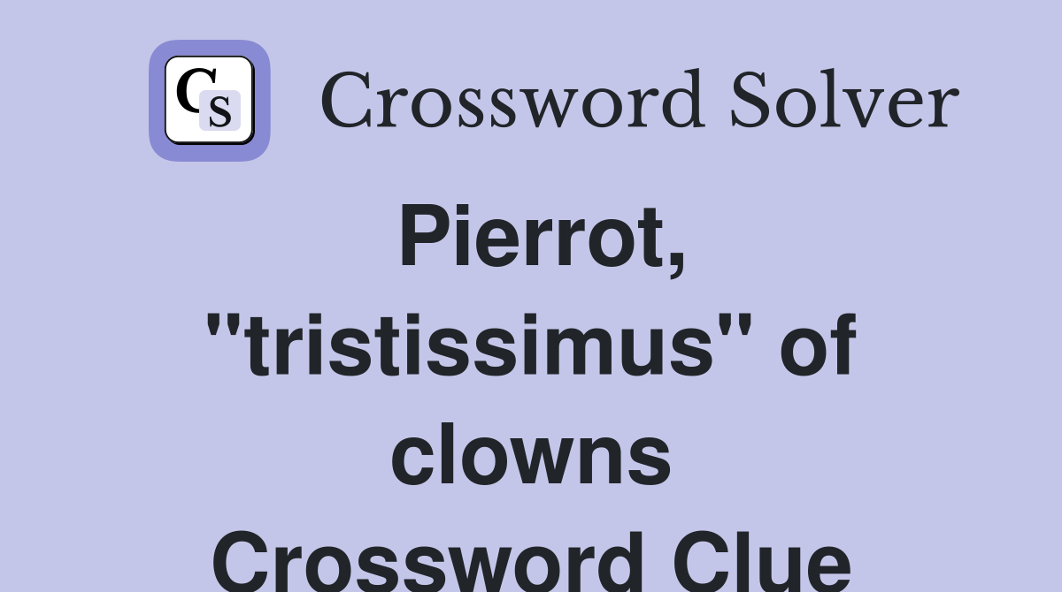 Pierrot, "tristissimus" of clowns Crossword Clue