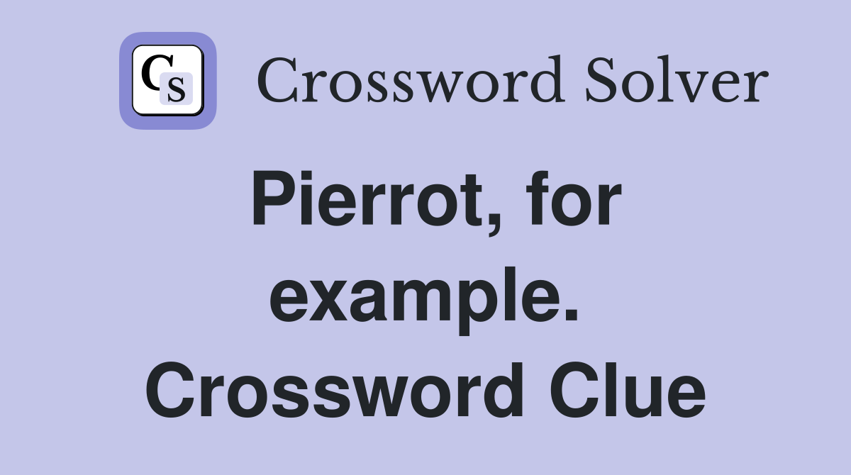 Pierrot, for example. Crossword Clue