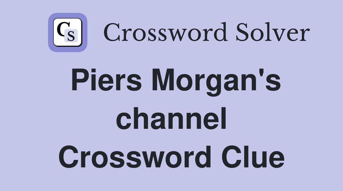 Piers Morgan's channel Crossword Clue