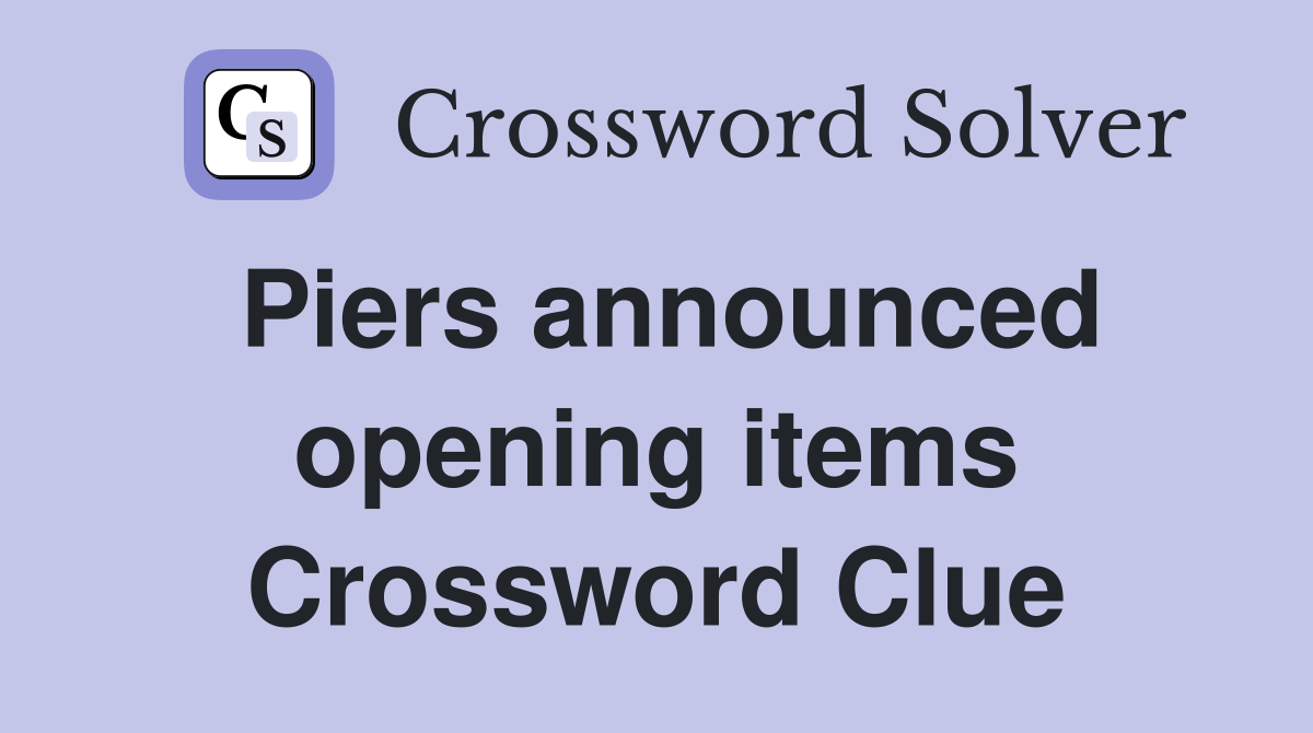 Piers announced opening items Crossword Clue