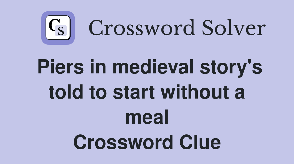 Piers in medieval story's told to start without a meal Crossword Clue