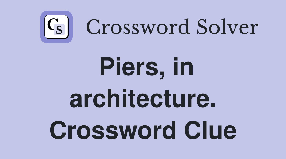 Piers, in architecture. Crossword Clue