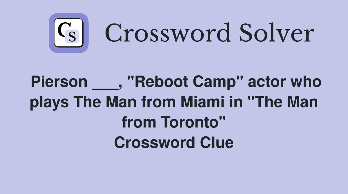 Pierson ___, "Reboot Camp" actor who plays The Man from Miami in "The Man from Toronto" Crossword Clue