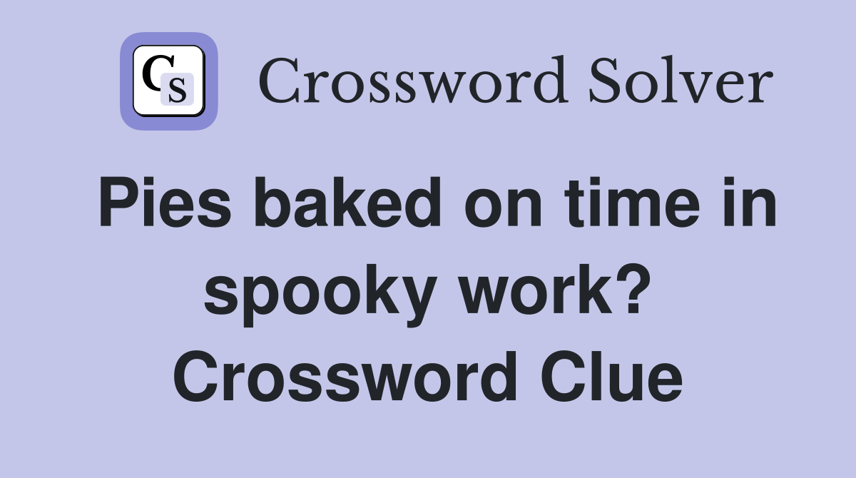 Pies baked on time in spooky work? Crossword Clue