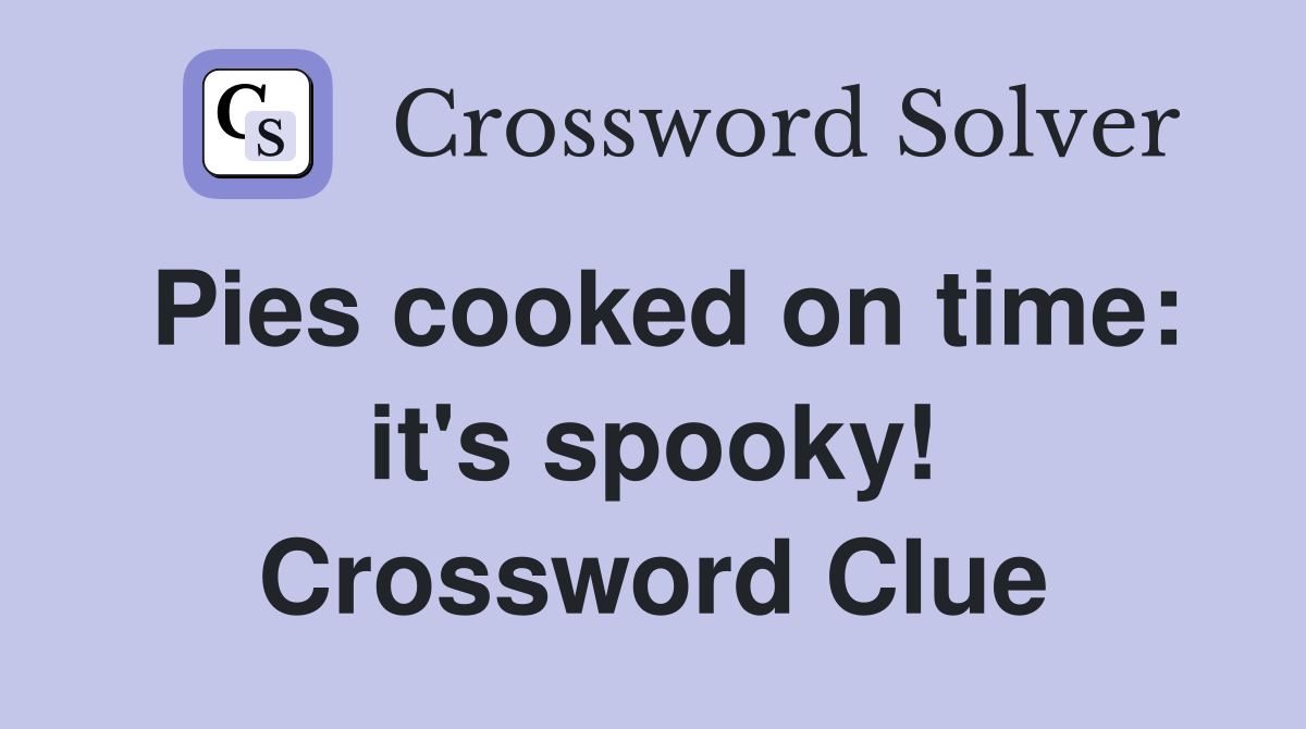 Pies cooked on time: it's spooky! Crossword Clue