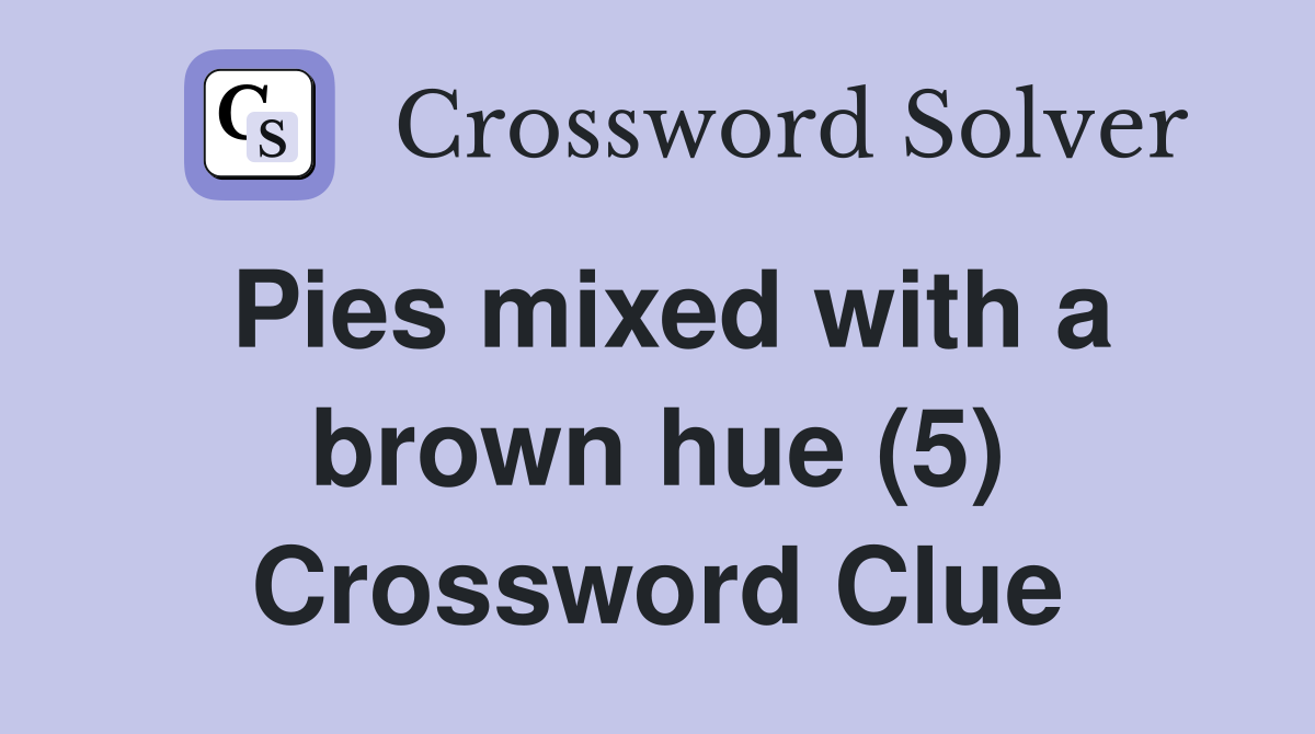 Pies mixed with a brown hue (5) Crossword Clue