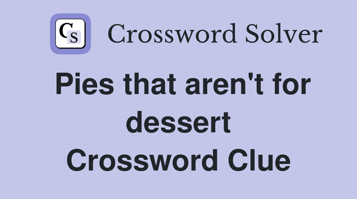 Pies that aren't for dessert Crossword Clue