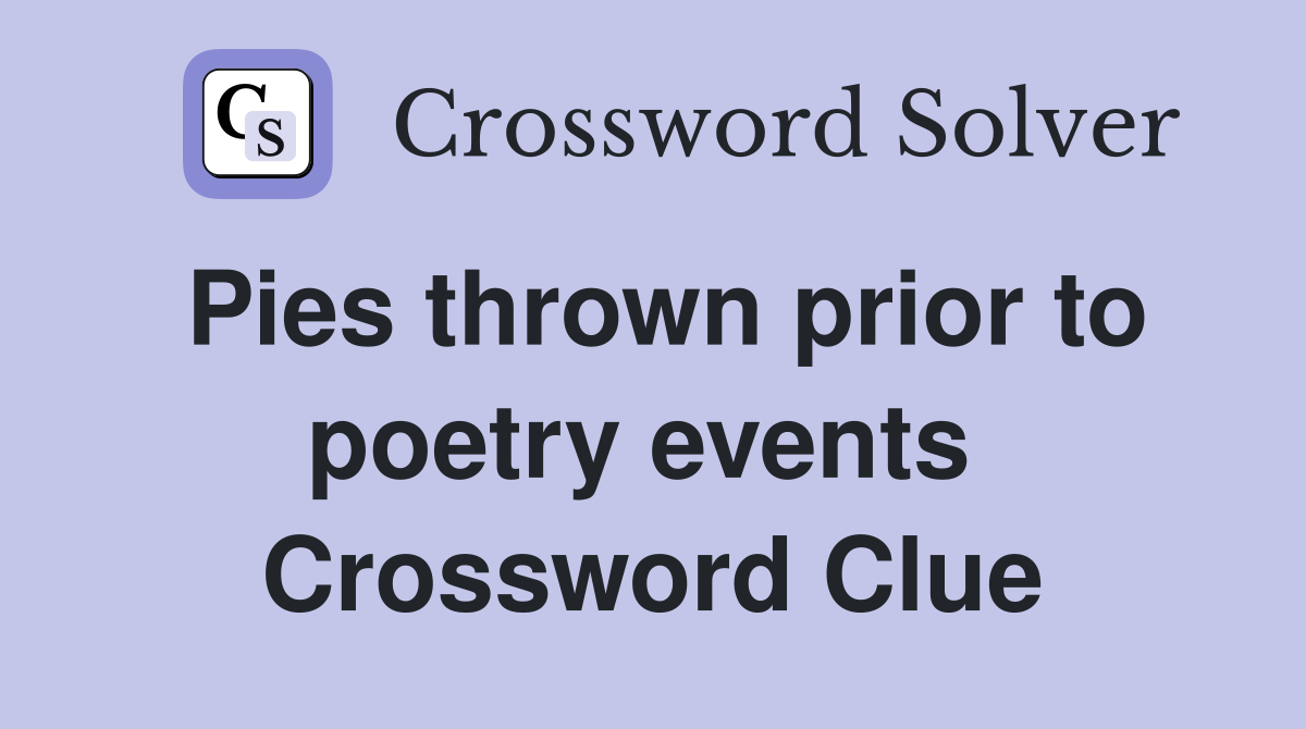 Pies thrown prior to poetry events  Crossword Clue