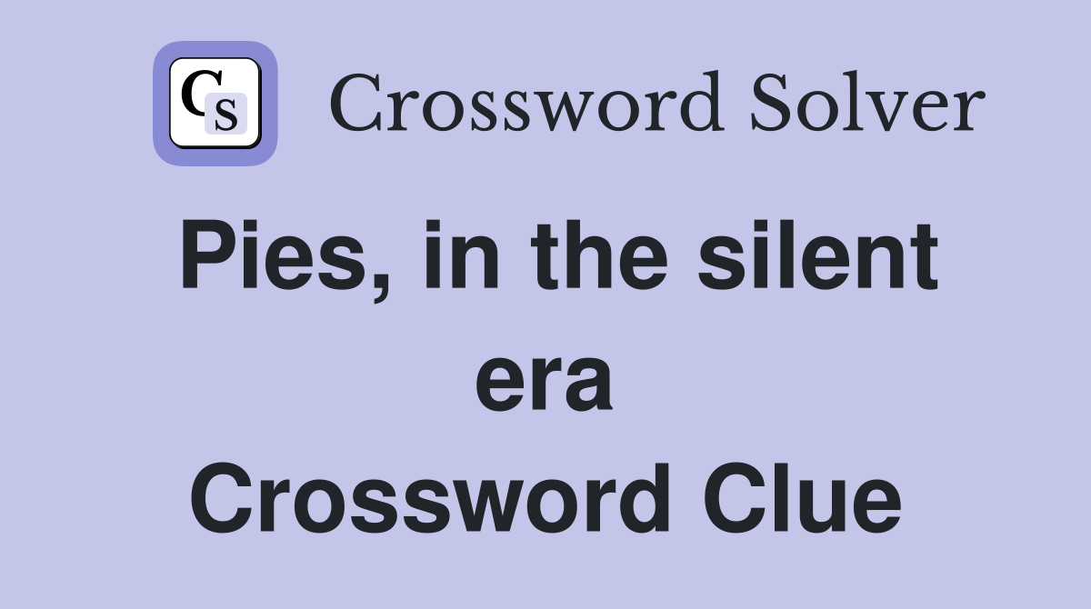 Pies, in the silent era Crossword Clue