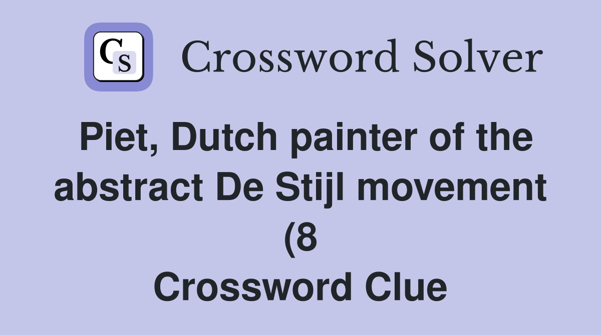 Piet Dutch painter of the abstract De Stijl movement (8) Crossword Piet Dutch painter of the abstract De Stijl movement (8) Crossword