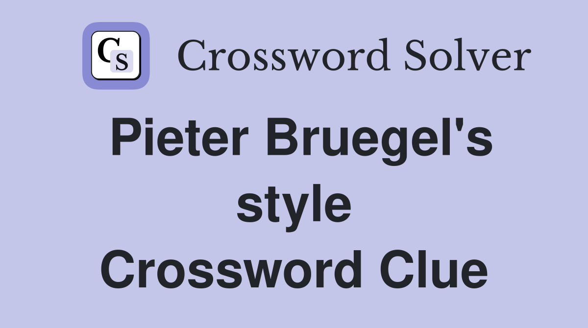 Pieter Bruegel's style Crossword Clue