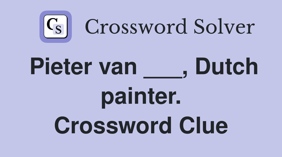 Pieter van ___, Dutch painter. Crossword Clue