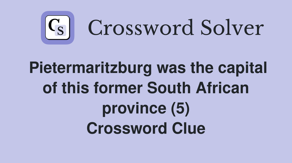 Pietermaritzburg was the capital of this former South African province (5) Crossword Clue