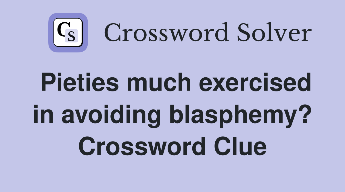 Pieties much exercised in avoiding blasphemy? Crossword Clue