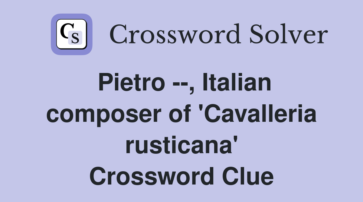 Pietro --, Italian composer of 'Cavalleria rusticana' Crossword Clue