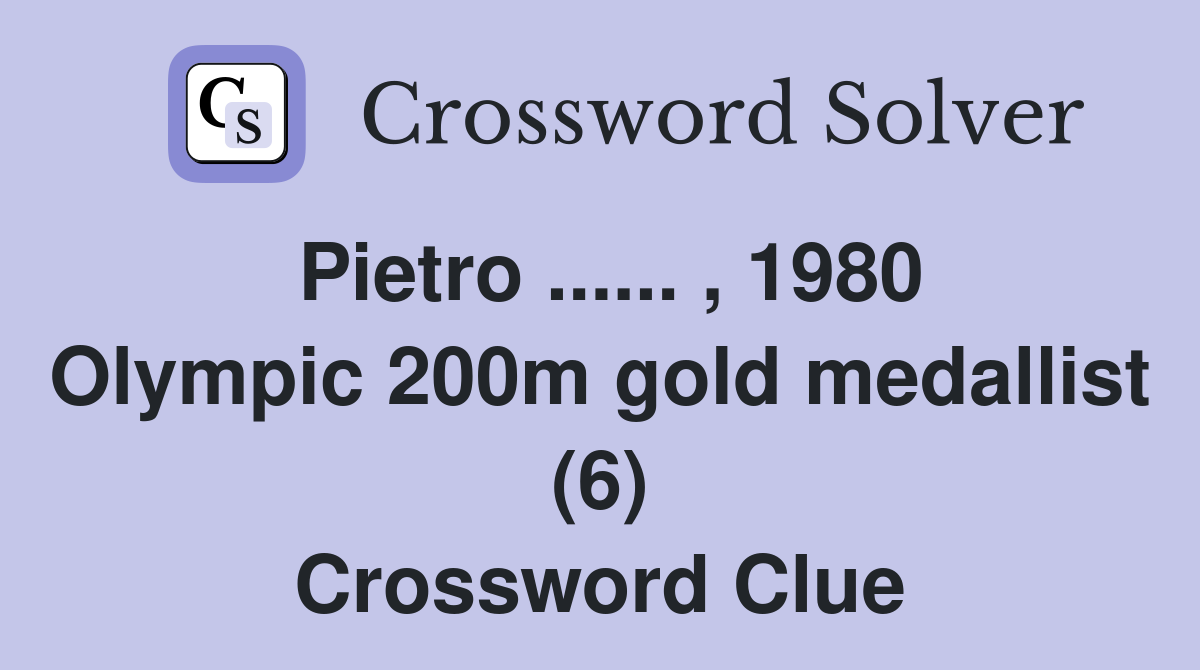 Pietro ...... , 1980 Olympic 200m gold medallist (6) Crossword Clue