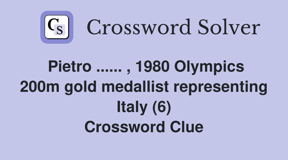 Pietro ...... , 1980 Olympics 200m gold medallist representing Italy (6) Crossword Clue