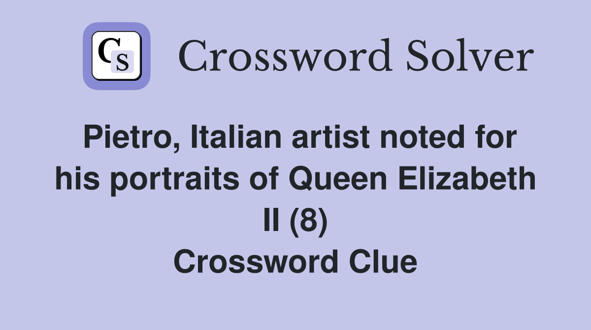 Pietro, Italian artist noted for his portraits of Queen Elizabeth II (8) Crossword Clue