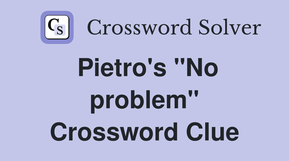 Pietro's ''No problem'' Crossword Clue