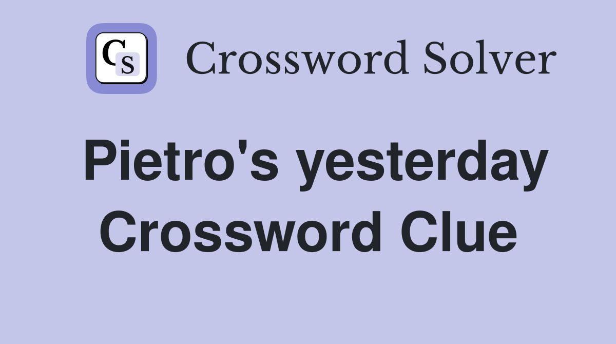 Pietro's yesterday Crossword Clue