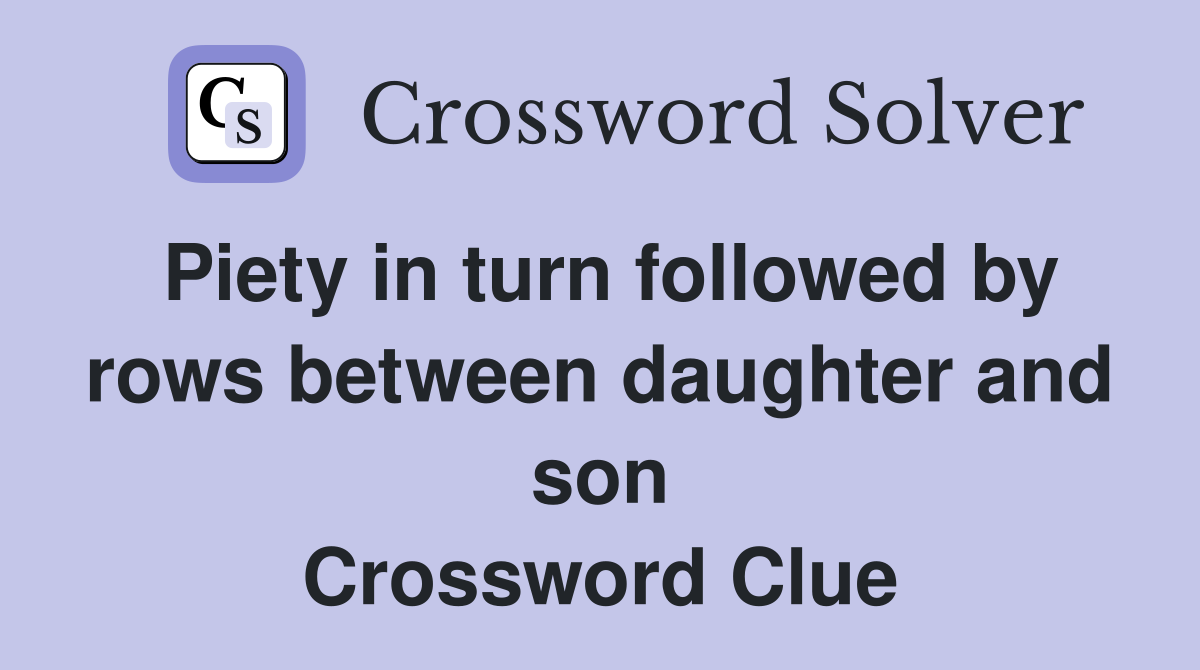 Piety in turn followed by rows between daughter and son Crossword Clue