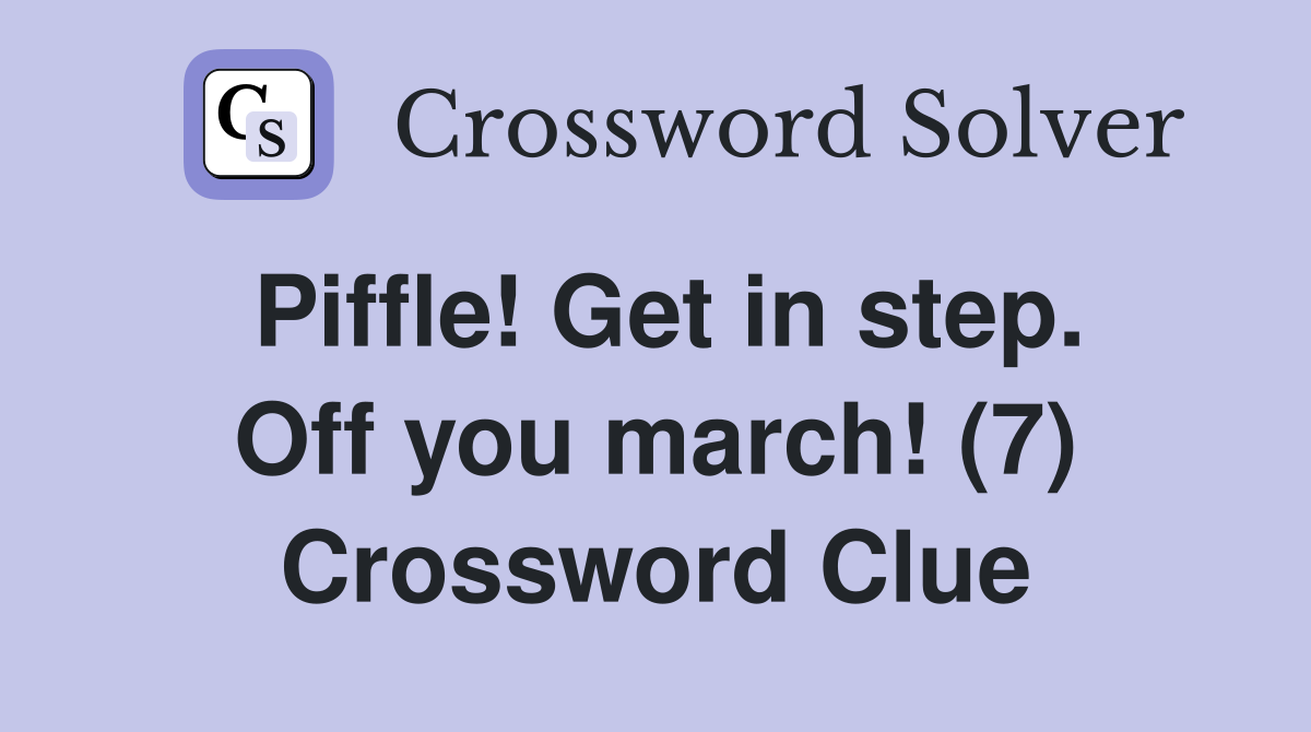 Piffle! Get in step. Off you march! (7) Crossword Clue